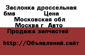  Заслонка дроссельная бмв BMW 3 E46 › Цена ­ 1 000 - Московская обл., Москва г. Авто » Продажа запчастей   